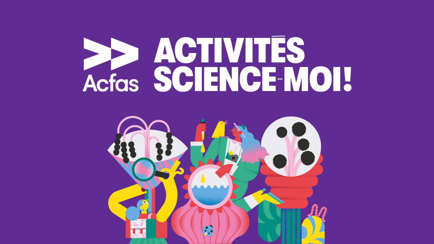 Vividly coloured illustration of characters nurturing giant exotic flowers. Text in French: "Acfas Activités Science-Moi!"