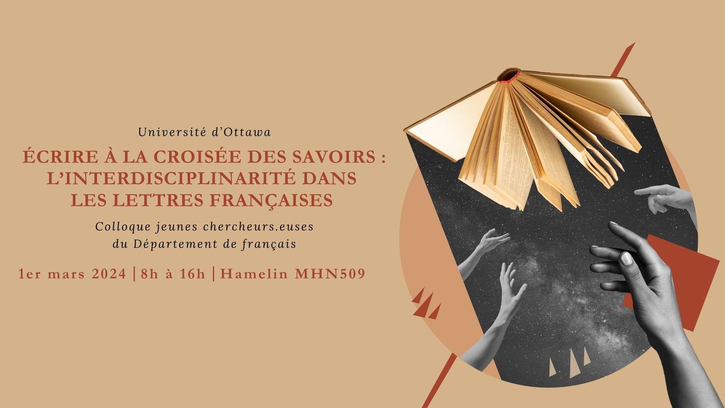 Université d’Ottawa. Écrire à la croisée des savoirs : l’interdisciplinarité dans les lettres françaises. Colloque jeunes chercheuses et chercheurs du Département de français. 1er mars 2024. 8h à 16h. Hamelin MHN509. Image of hands reaching for an open book.