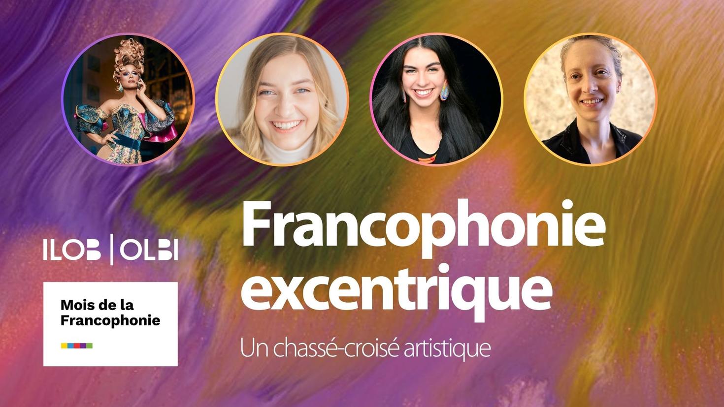 Texte: "Francophonie excentrique: Un chassé croisé artistique, Mois de la Francophonie." Adriana the Bombshell, Amélie Trottier, Makhena Rankin-Guérin, Emmanuelle Lambert-Lemoine. Swirls of colour in the background.