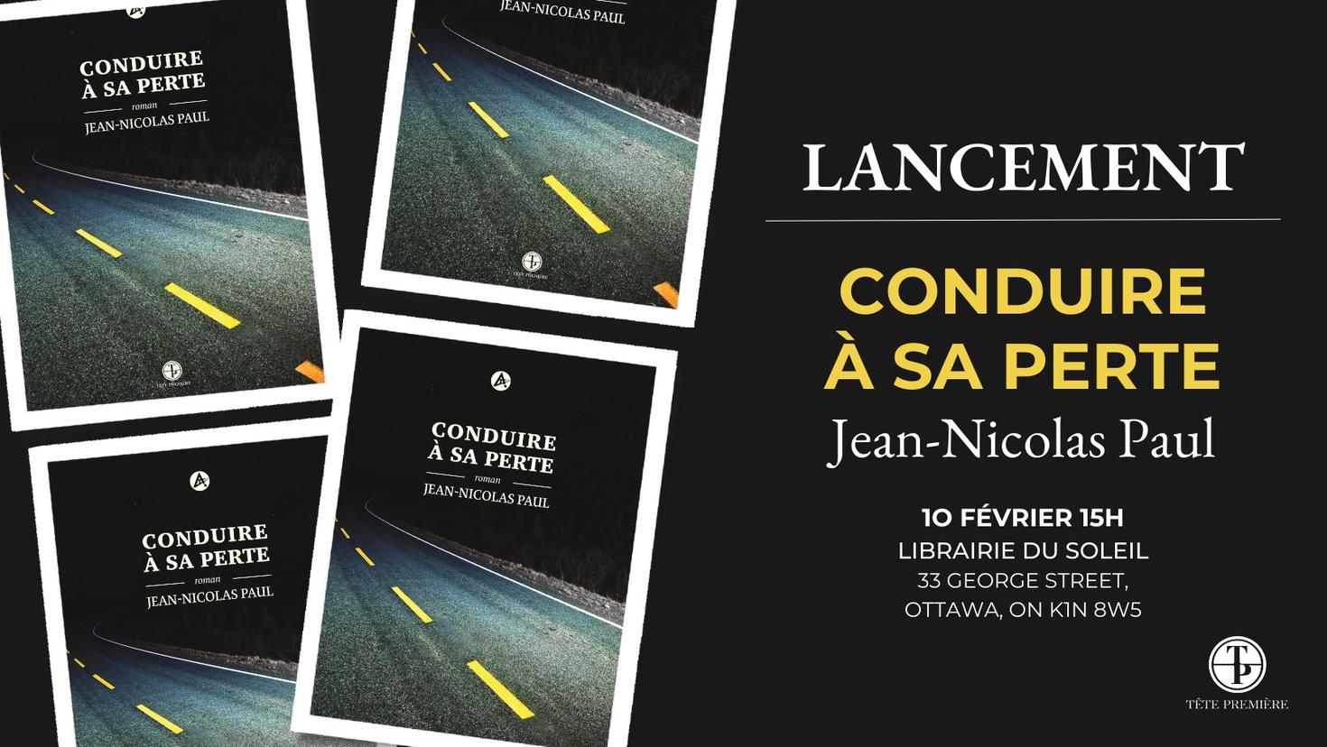 Lancement. Conduire à sa perte. Jean-Nicolas Paul. 10 février 15h. Librairie du soleil. 33 George street. Ottawa, ON  K1N 8W5. Four book covers showing a road in the middle of the night.