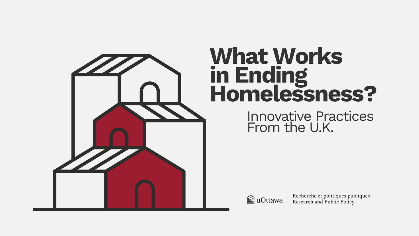 Illustration of three interlocking houses. What Works in Ending Homelessness? Innovative Practices From the U.K. University of Ottawa Research and Public Policy logo.