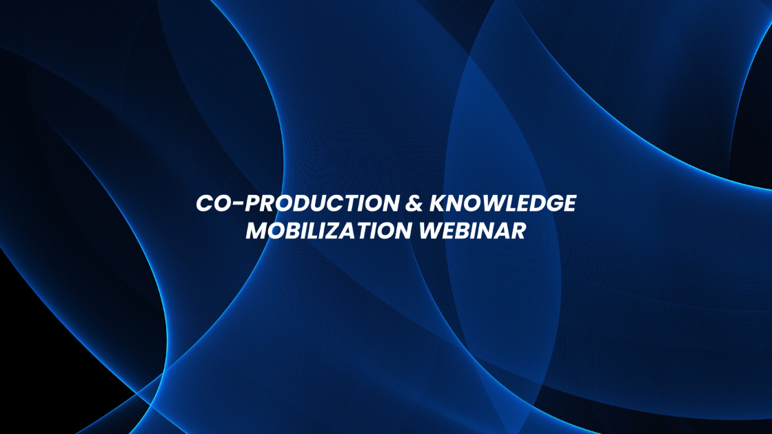 Blue background with the text "Co-Production & Knowledge Mobilization Webinar".